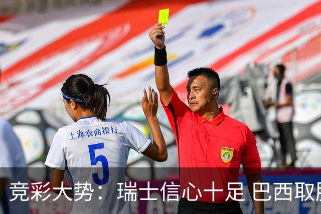 竞彩大势：瑞士信心十足 巴西取胜可期